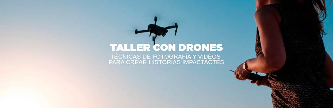 TALLER CON DRONES: TÉCNICAS DE FOTOGRAFÍA Y VIDEO PARA CREAR HISTORIAS IMPACTANTES