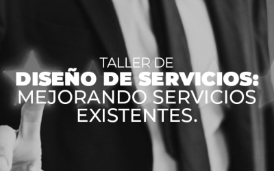 Taller de DISEÑO DE SERVICIOS: MEJORANDO SERVICIOS EXISTENTES.